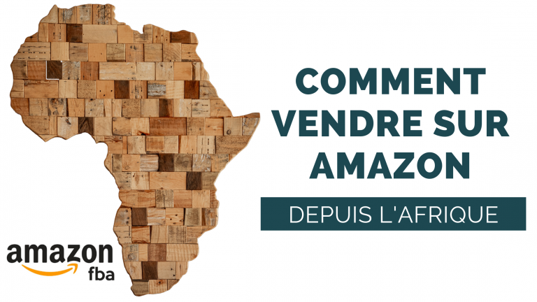 Comment vendre sur Amazon Europe, Amérique du Nord depuis l’Afrique ?